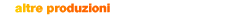 altre produzioni